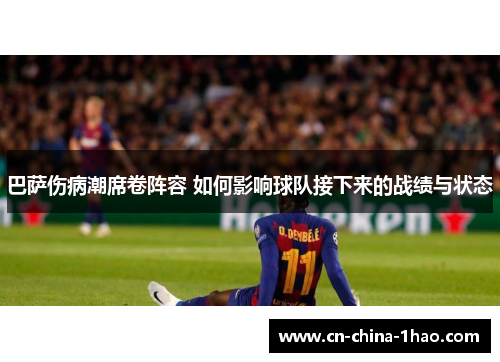 巴萨伤病潮席卷阵容 如何影响球队接下来的战绩与状态