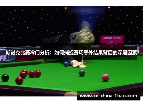 斯诺克比赛冷门分析：如何捕捉赛场意外结果背后的深层因素