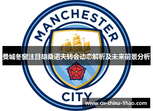 曼城冬窗注目胡桑诺夫转会动态解析及未来前景分析