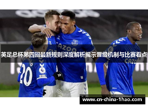 英足总杯第四圈最新规则深度解析揭示晋级机制与比赛看点