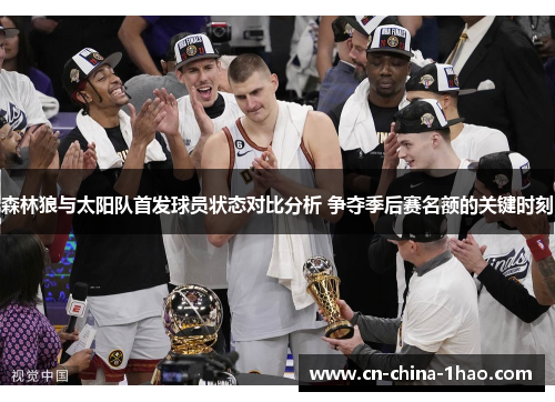 森林狼与太阳队首发球员状态对比分析 争夺季后赛名额的关键时刻 森林狼与太阳队首发球员状态对比分析 争夺季后赛名额的关键时刻
