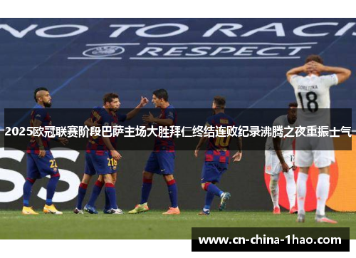 2025欧冠联赛阶段巴萨主场大胜拜仁终结连败纪录沸腾之夜重振士气 2025欧冠联赛阶段巴萨主场大胜拜仁终结连败纪录沸腾之夜重振士气