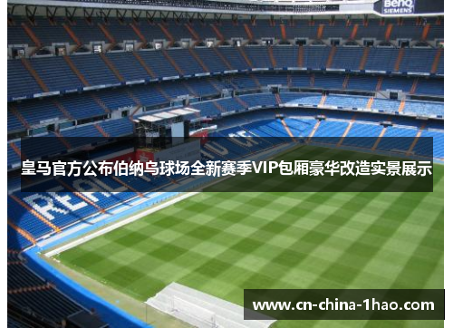 皇马官方公布伯纳乌球场全新赛季VIP包厢豪华改造实景展示
